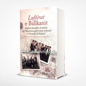 Lufterat Ballkanike Raporte Konsullore Britanike nga Maqedonia ne Vitet e Fundit te Perandorise Osmane